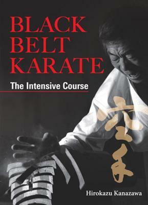 Black Belt Karate: The Intensive Course by Hirokazu Kanazawa