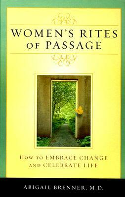 Women's Rites of Passage: How to Embrace Change and Celebrate Life by Abigail Brenner