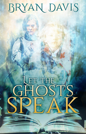 Let the Ghosts Speak by Bryan Davis