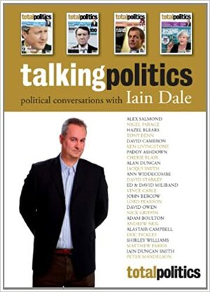 Talking Politics: Political Converations with Iain Dale by Iain Dale, Nell B. Dale