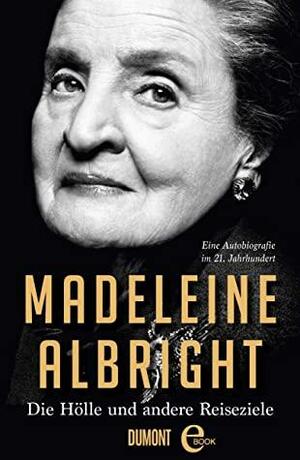 Die Hölle und andere Reiseziele: Eine Autobiografie im 21. Jahrhundert by Madeleine K. Albright