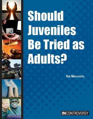 Should Juveniles Be Tried as Adults? by Hal Marcovitz