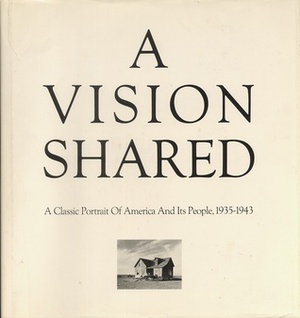 A Vision Shared: A Classic Portrait of America and Its People, 1935-1943 by Arthur Rothstein