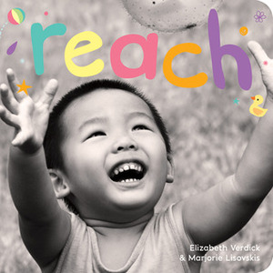 Reach: A board book about curiosity by Marjorie Lisovskis, Elizabeth Verdick