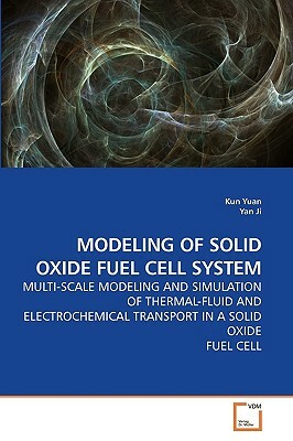 Modeling of Solid Oxide Fuel Cell System by Kun Yuan, Yan Ji