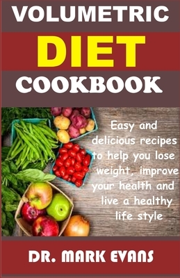 Volumetric Diet Cookbook: Easy and delicious recipes to help you lose weight, improve your health and live a healthy lifestyle by Mark Evans