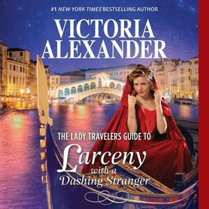 The Lady Travelers Guide to Larceny with a Dashing Stranger: With Bonus Story the Rise and Fall of Reginald Everheart by Victoria Alexander