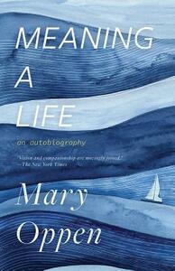 Meaning a Life: An Autobiography by Mary Oppen