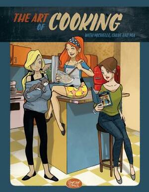 The Art of Cooking with Michelle, Chloe and Mia: A Comic Cookbook by Liz Brizzi