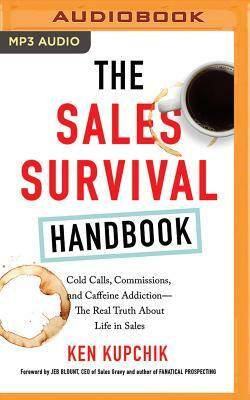 The Sales Survival Handbook: Cold Calls, Commissions, and Caffeine Addiction--The Real Truth about Life in Sales by Ken Kupchik