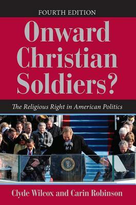 Onward Christian Soldiers?: The Religious Right in American Politics by Carin Robinson, Clyde Wilcox