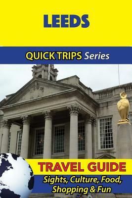 Leeds Travel Guide (Quick Trips Series): Sights, Culture, Food, Shopping & Fun by Cynthia Atkins