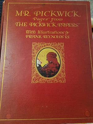 Mr. Pickwick: Pages from the Pickwick Papers with illustrations by Frank Reynolds by Charles Dickens