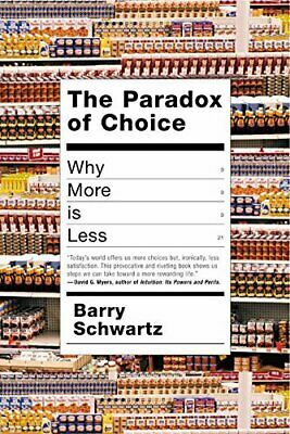 The Paradox of Choice: Why More Is Less by Barry Schwartz