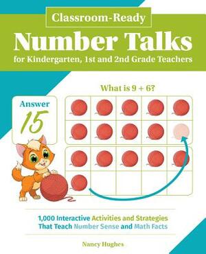 Classroom-Ready Number Talks for Kindergarten, First and Second Grade Teachers: 1000 Interactive Activities and Strategies That Teach Number Sense and by Nancy Hughes