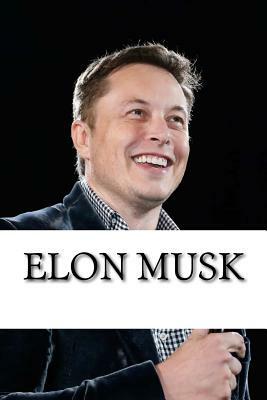 Elon Musk: Biography of the Billionaire Tech Mogul Who is Pushing Humanity Forward by Dan Scott