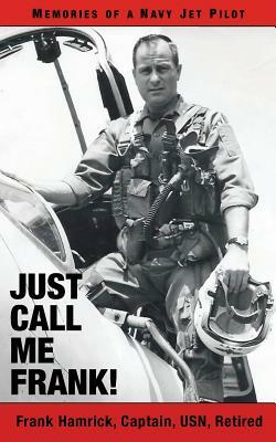 Just Call Me Frank!: Memories of a Navy Jet Pilot by Frank Hamrick