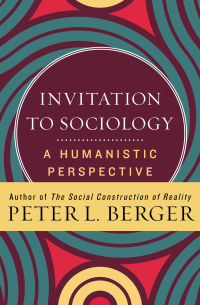 Invitation to Sociology: A Humanistic Perspective by Peter L. Berger