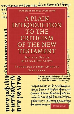 A Plain Introduction to the Criticism of the New Testament: For the Use of Biblical Students by Frederick Henry Ambrose Scrivener