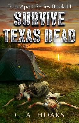 Survive Texas Dead: Torn Apart Series Book 3 by C. a. Hoaks
