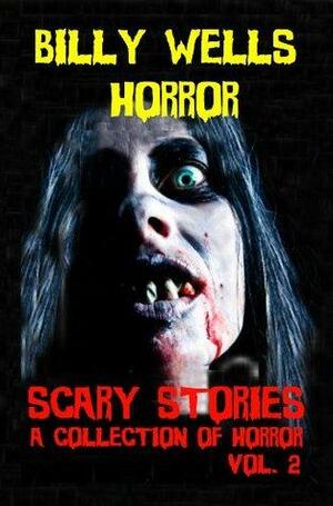 Scary Stories: A Collection of Horror - Volume 2 by Billy Wells