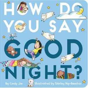 How Do You Say Good Night? by Shirley Ng-Benitez, Cindy Jin