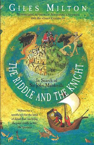 The Riddle and the Knight: In Search of Sir John Mandeville, the World's Greatest Traveler by Giles Milton