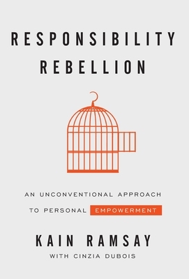 Responsibility Rebellion: An Unconventional Approach to Personal Empowerment by Kain Ramsay