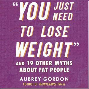 "You Just Need to Lose Weight" by Aubrey Gordon