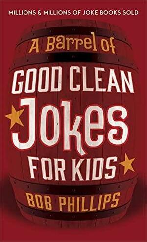 A Barrel of Good Clean Jokes for Kids by Bob Phillips, Gene Skinner