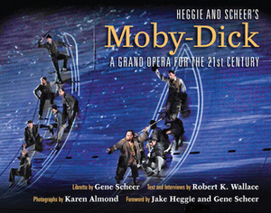 Heggie and Scheer's Moby-Dick: A Grand Opera for the Twenty-first Century by Robert K. Wallace, Gene Scheer, Karen Almond, Jake Heggie