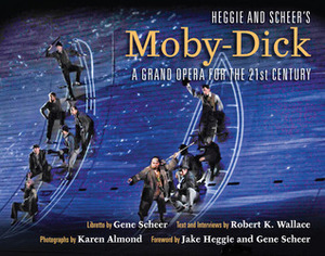 Heggie and Scheer's Moby-Dick: A Grand Opera for the Twenty-first Century by Robert K. Wallace, Jake Heggie, Gene Scheer, Karen Almond