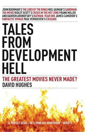 Tales From Development Hell: The Greatest Movies Never Made? by David Hughes