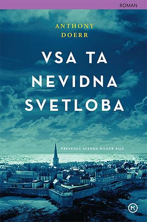 Vsa ta nevidna svetloba by Anthony Doerr, Alenka Moder Saje