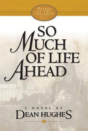 So Much of Life Ahead by Dean Hughes