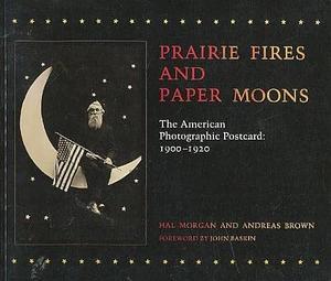 Prairie Fires and Paper Moons: The American Photographic Postcard, 1900-1920 by John Baskin, Hal Morgan, Andreas Brown