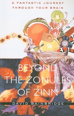 Beyond the Zonules of Zinn: A Fantastic Journey Through Your Brain by David Bainbridge