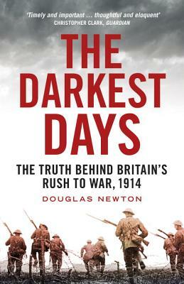 The Darkest Days: The Truth Behind Britain's Rush to War, 1914 by Douglas Newton