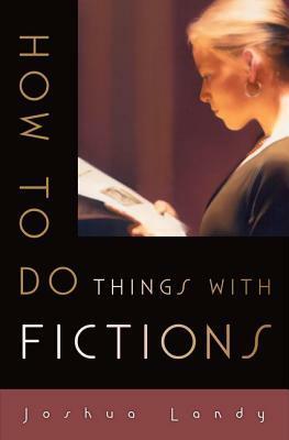 How to Do Things with Fictions by Joshua Landy