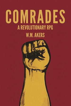 Comrades: A Revolutionary RPG by W.M. Akers
