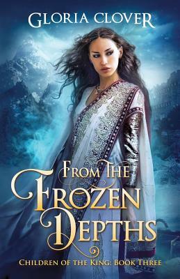 From the Frozen Depths: Children of the King book 3 by Gloria Clover