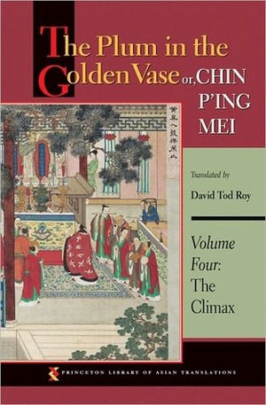 The Plum in the Golden Vase or, Chin P'ing Mei: Volume Four: The Climax by Lanling Xiaoxiao Sheng, David Tod Roy