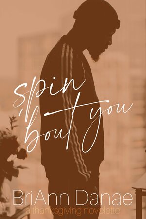 Spin ‘Bout You by BriAnn Danae