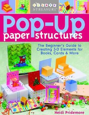 Pop-Up Paper Structures-Print-On-Demand-Edition: The Beginner's Guide to Creating 3-D Elements for Books, Cards & More by Heidi Pridemore