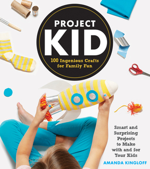 Projectkid: 100 Great Things to Craft with and for Your Kids by Amanda Kingloff