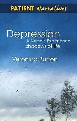 Depression – A Nurse's Experience: Shadows Of Life (Patient Narratives) by Paul Farmer, Veronica Burton
