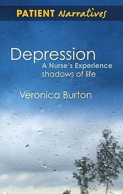 Depression – A Nurse's Experience: Shadows Of Life (Patient Narratives) by Veronica Burton, Paul Farmer