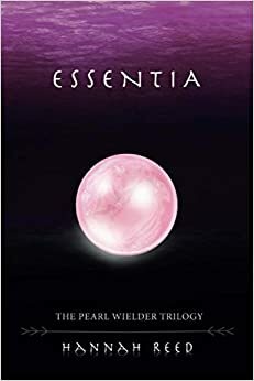 Essentia (The Pearl Wielder Trilogy, #2) by Hannah Reed