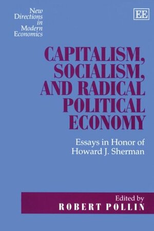 Capitalism, Socialism, and Radical Political Economy by Howard J. Sherman, Robert Pollin