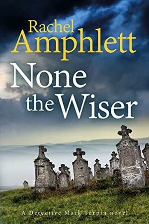 None the Wiser: A Detective Mark Turpin novel by Rachel Amphlett